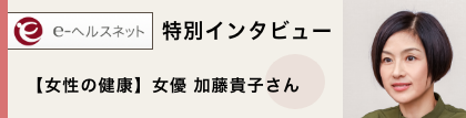 特別インタビュー 【女性の健康】女優　加藤 貴子さん