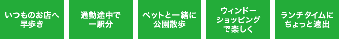 いつものお店へ早歩き 通勤途中で一駅分 ペットと一緒に公園散歩 ウィンドーショッピングで楽しく ランチタイムにちょっと遠出